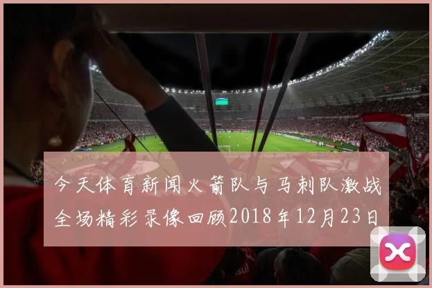 今天体育新闻火箭队与马刺队激战全场精彩录像回顾2018年12月23日比赛盛况